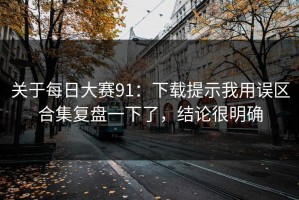 关于每日大赛91：下载提示我用误区合集复盘一下了，结论很明确