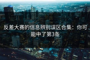 反差大赛的信息辨别误区合集：你可能中了第3条