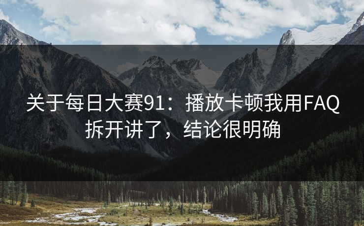 关于每日大赛91：播放卡顿我用FAQ拆开讲了，结论很明确